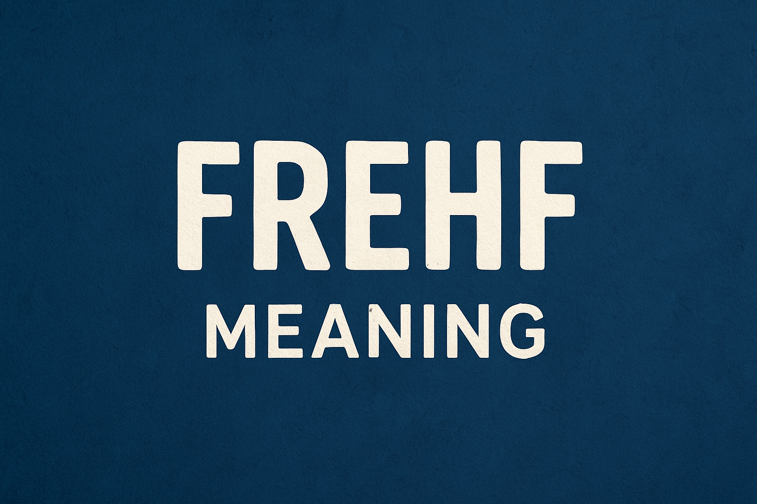 Frehf: Meaning Explained in Depth